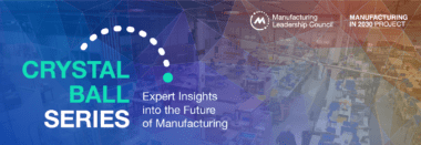 Manufacturing Leadership Council Crystal Ball Series Manufacturing in 2030 Project